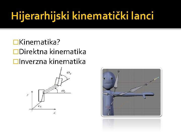 Hijerarhijski kinematički lanci �Kinematika? �Direktna kinematika �Inverzna kinematika 