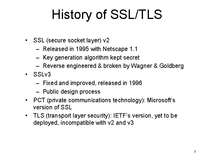 History of SSL/TLS • SSL (secure socket layer) v 2 – Released in 1995