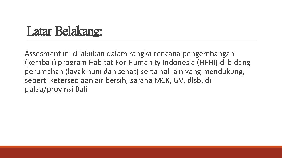 Latar Belakang: Assesment ini dilakukan dalam rangka rencana pengembangan (kembali) program Habitat For Humanity