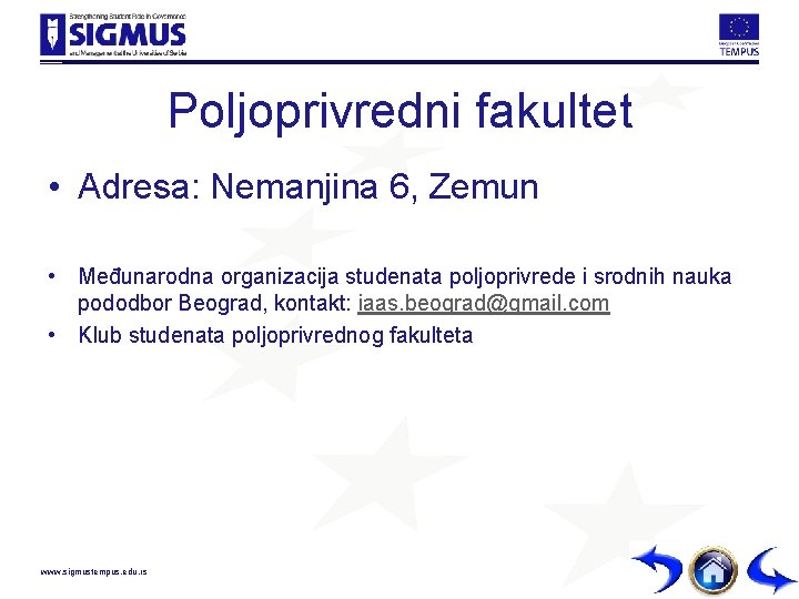 Poljoprivredni fakultet • Adresa: Nemanjina 6, Zemun • Međunarodna organizacija studenata poljoprivrede i srodnih