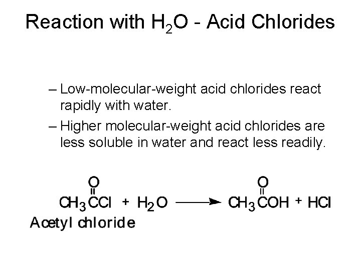 Reaction with H 2 O - Acid Chlorides – Low-molecular-weight acid chlorides react rapidly
