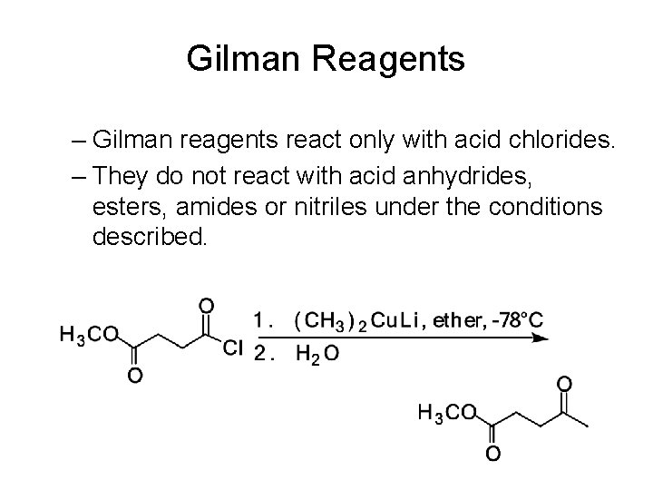 Gilman Reagents – Gilman reagents react only with acid chlorides. – They do not