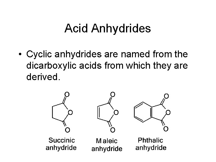 Acid Anhydrides • Cyclic anhydrides are named from the dicarboxylic acids from which they