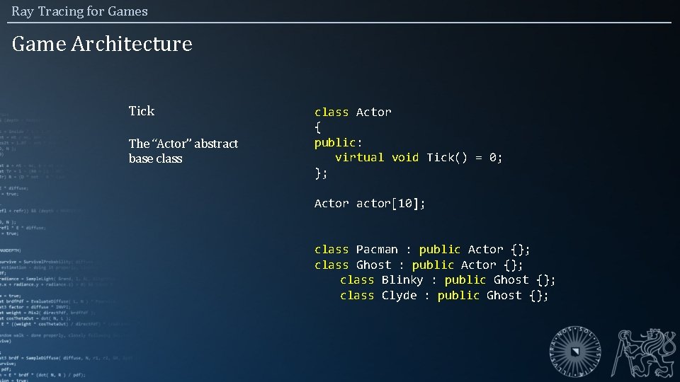 Ray Tracing for Games Game Architecture Tick The “Actor” abstract base class Actor {