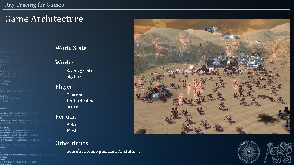 Ray Tracing for Games Game Architecture World State World: Scene graph Skybox Player: Camera