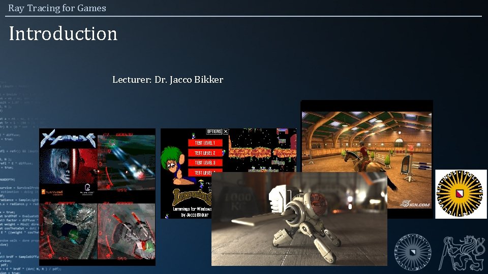 Ray Tracing for Games Introduction Lecturer: Dr. Jacco Bikker 