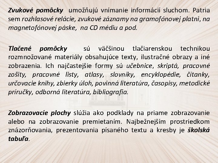 Zvukové pomôcky umožňujú vnímanie informácií sluchom. Patria sem rozhlasové relácie, zvukové záznamy na gramofónovej