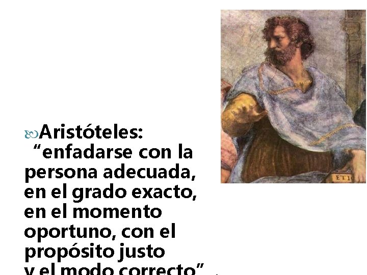  Aristóteles: “enfadarse con la persona adecuada, en el grado exacto, en el momento