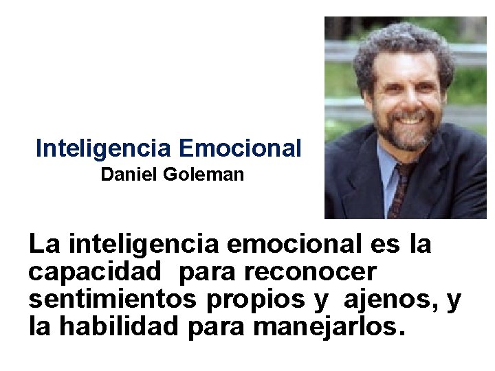 Inteligencia Emocional Daniel Goleman La inteligencia emocional es la capacidad para reconocer sentimientos propios