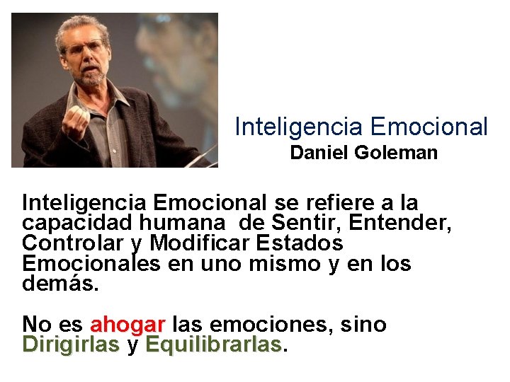 Inteligencia Emocional Daniel Goleman Inteligencia Emocional se refiere a la capacidad humana de Sentir,