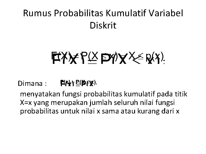 Rumus Probabilitas Kumulatif Variabel Diskrit Dimana : menyatakan fungsi probabilitas kumulatif pada titik X=x