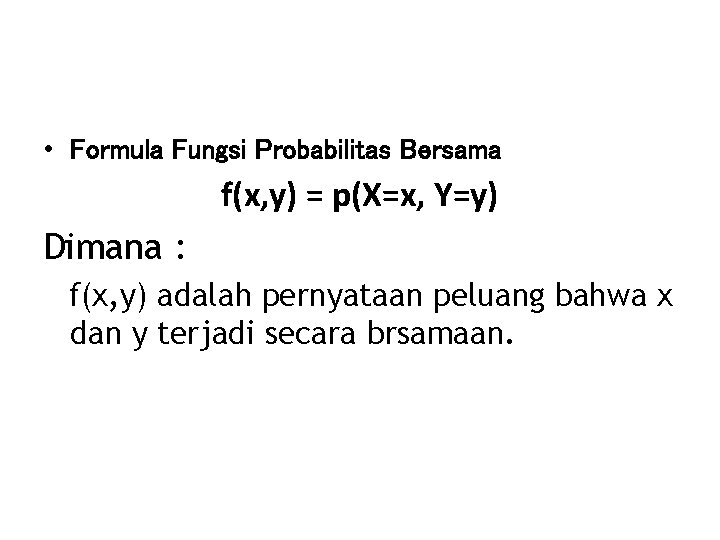  • Formula Fungsi Probabilitas Bersama f(x, y) = p(X=x, Y=y) Dimana : f(x,