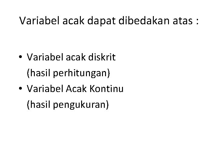 Variabel acak dapat dibedakan atas : • Variabel acak diskrit (hasil perhitungan) • Variabel