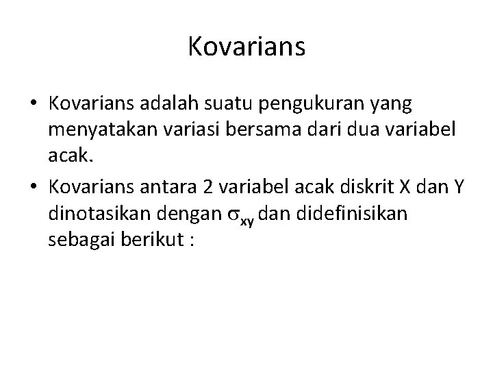 Kovarians • Kovarians adalah suatu pengukuran yang menyatakan variasi bersama dari dua variabel acak.