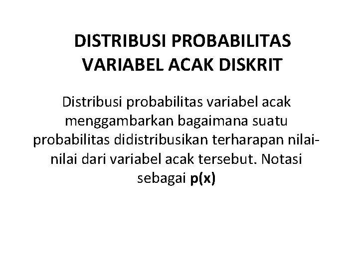 DISTRIBUSI PROBABILITAS VARIABEL ACAK DISKRIT Distribusi probabilitas variabel acak menggambarkan bagaimana suatu probabilitas didistribusikan