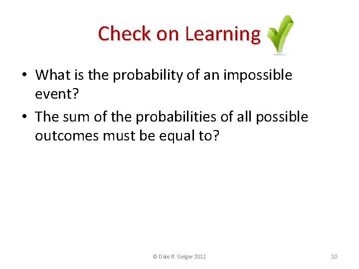 Check on Learning • What is the probability of an impossible event? • The