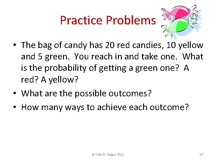 Practice Problems • The bag of candy has 20 red candies, 10 yellow and