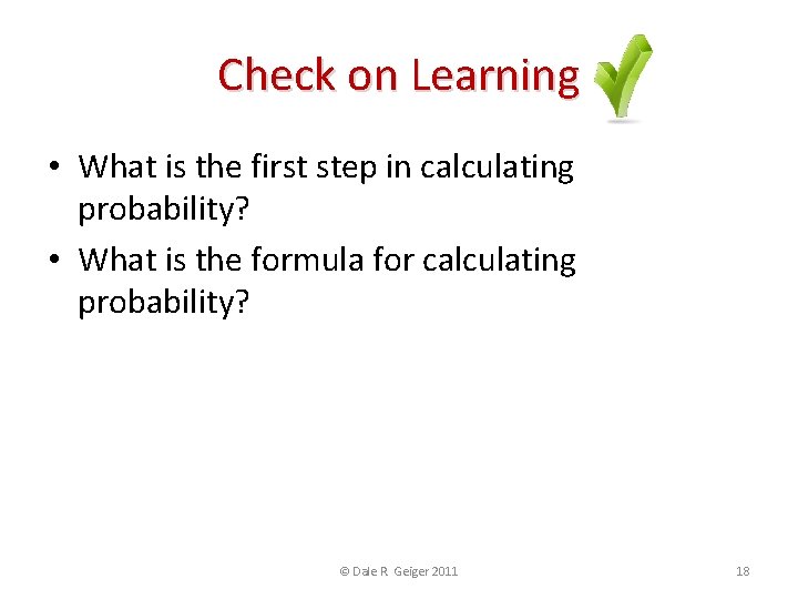 Check on Learning • What is the first step in calculating probability? • What