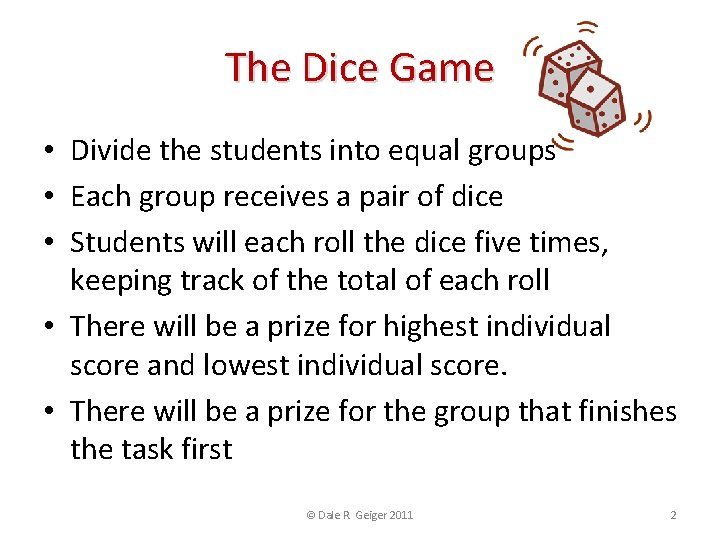 The Dice Game • Divide the students into equal groups • Each group receives