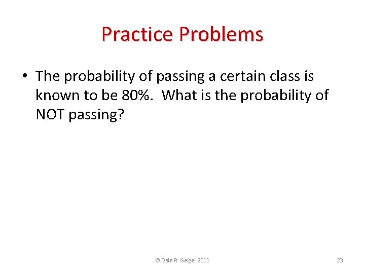 Practice Problems • The probability of passing a certain class is known to be