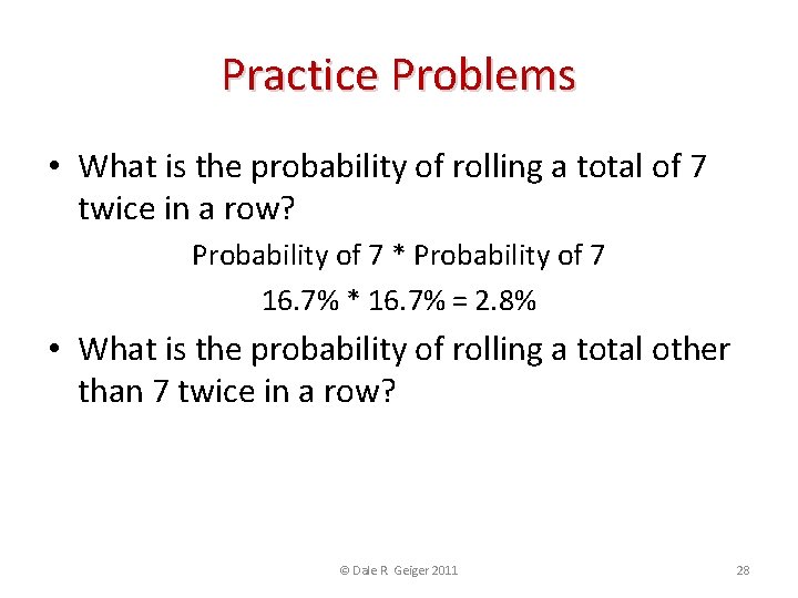 Practice Problems • What is the probability of rolling a total of 7 twice