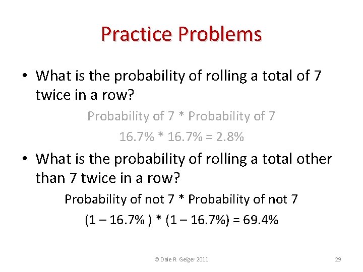 Practice Problems • What is the probability of rolling a total of 7 twice