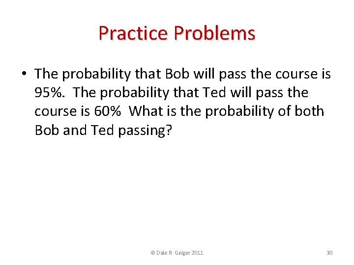 Practice Problems • The probability that Bob will pass the course is 95%. The