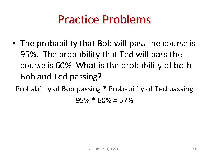 Practice Problems • The probability that Bob will pass the course is 95%. The