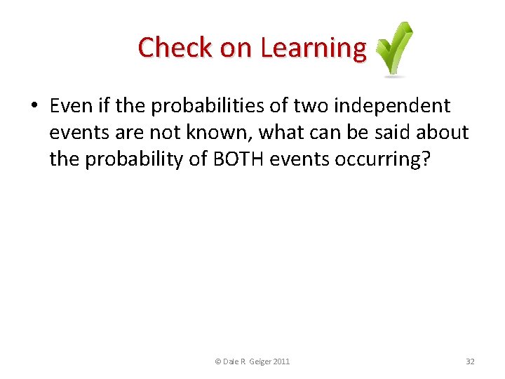 Check on Learning • Even if the probabilities of two independent events are not