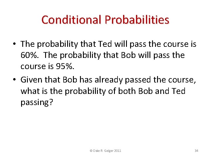 Conditional Probabilities • The probability that Ted will pass the course is 60%. The