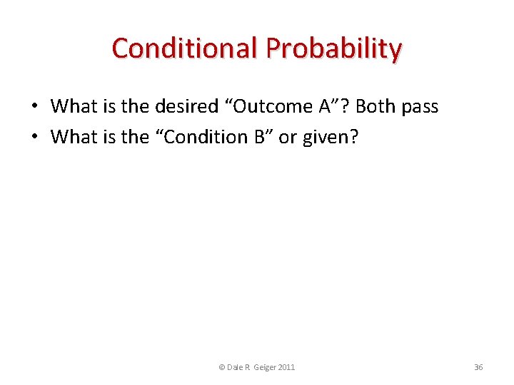 Conditional Probability • What is the desired “Outcome A”? Both pass • What is