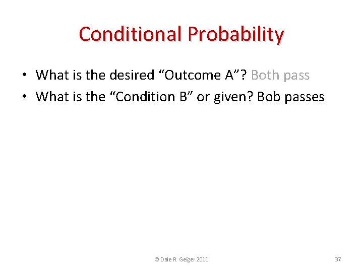 Conditional Probability • What is the desired “Outcome A”? Both pass • What is