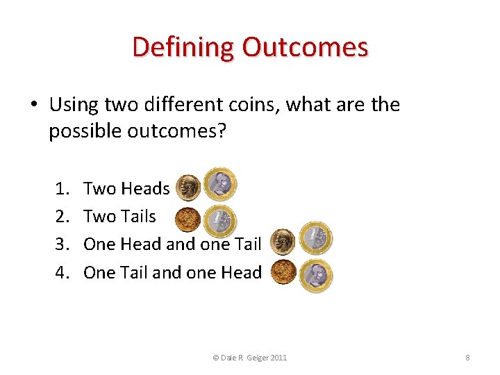 Defining Outcomes • Using two different coins, what are the possible outcomes? 1. 2.