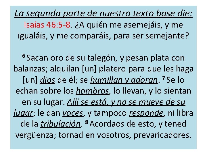 La segunda parte de nuestro texto base die: Isaías 46: 5 -8. ¿A quién