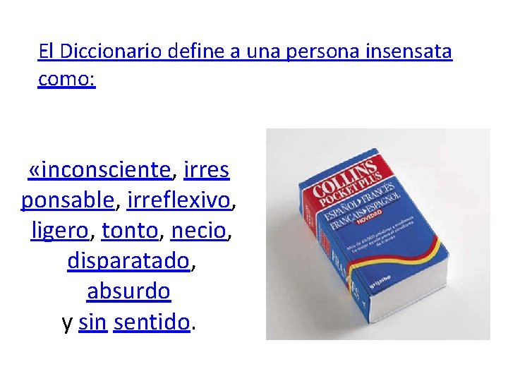 El Diccionario define a una persona insensata como: «inconsciente, irres ponsable, irreflexivo, ligero, tonto,