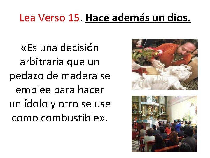 Lea Verso 15. Hace además un dios. «Es una decisión arbitraria que un pedazo