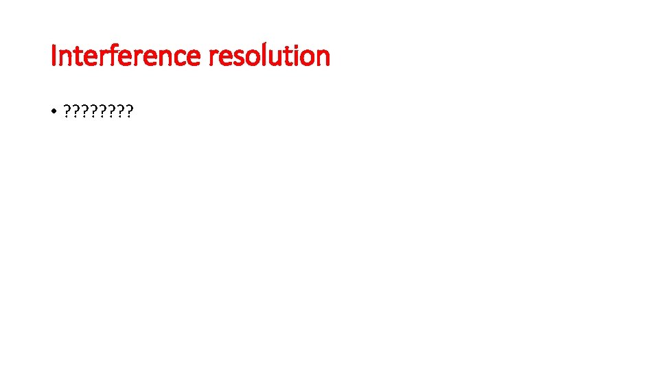 Interference resolution • ? ? ? ? 