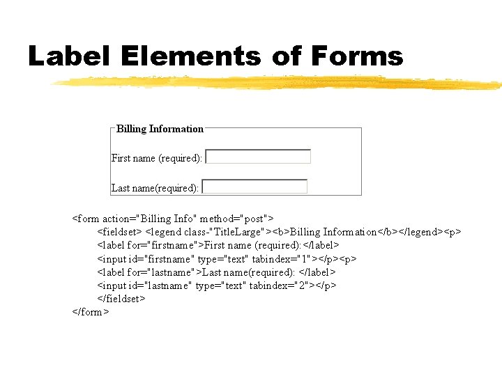 Label Elements of Forms <form action="Billing Info" method="post"> <fieldset> <legend class-"Title. Large"><b>Billing Information</b></legend><p> <label