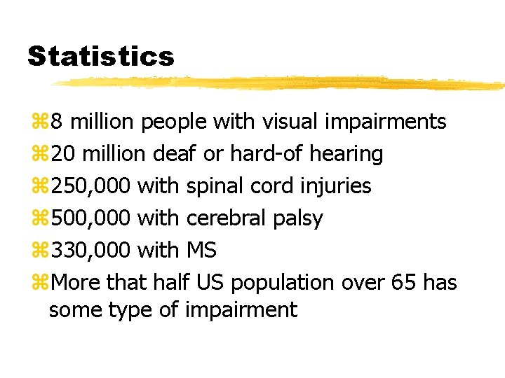 Statistics z 8 million people with visual impairments z 20 million deaf or hard-of