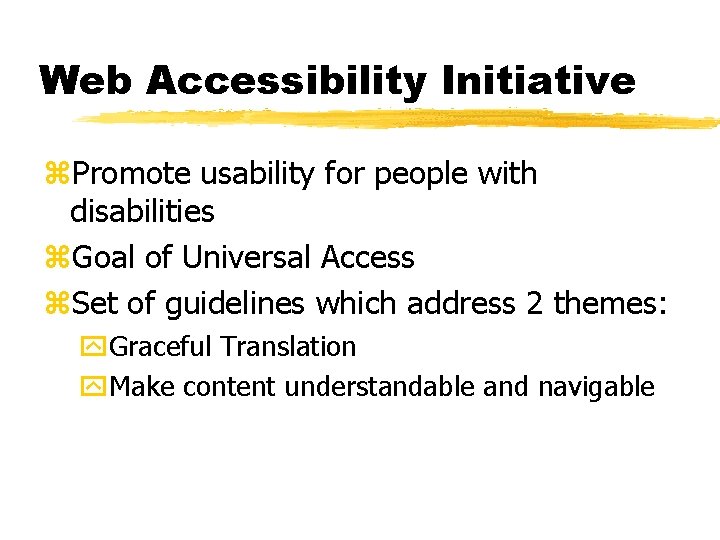 Web Accessibility Initiative z. Promote usability for people with disabilities z. Goal of Universal