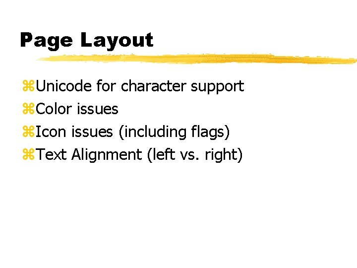 Page Layout z. Unicode for character support z. Color issues z. Icon issues (including