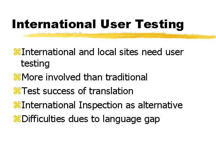 International User Testing z. International and local sites need user testing z. More involved