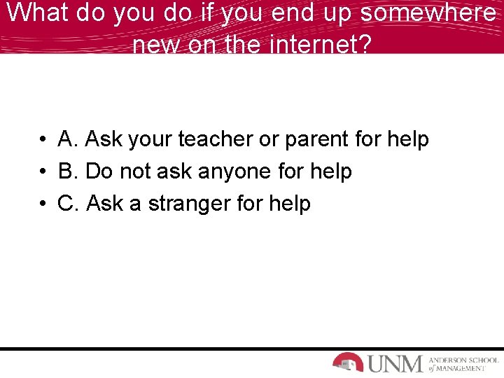 What do you do if you end up somewhere new on the internet? •