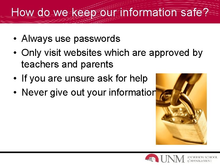 How do we keep our information safe? • Always use passwords • Only visit
