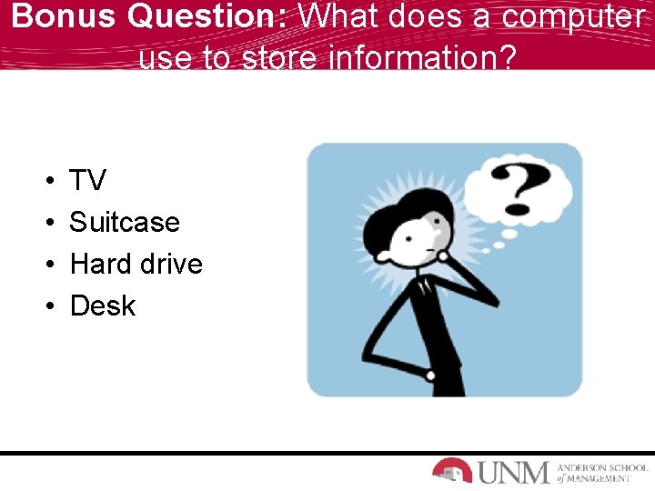 Bonus Question: What does a computer use to store information? • • TV Suitcase
