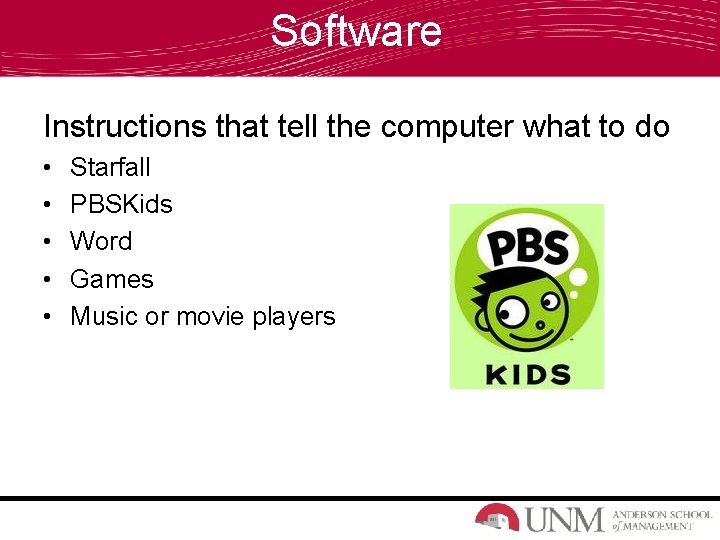 Software Instructions that tell the computer what to do • • • Starfall PBSKids