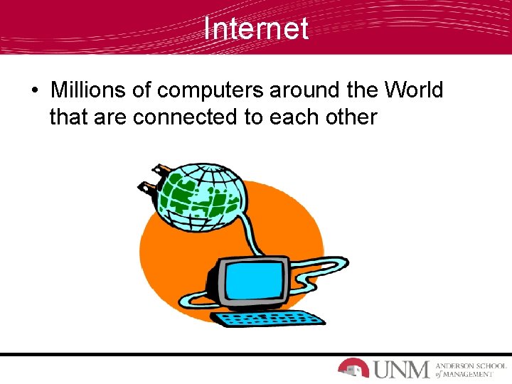 Internet • Millions of computers around the World that are connected to each other