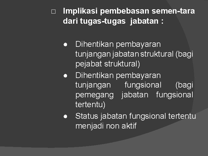 □ Implikasi pembebasan semen-tara dari tugas-tugas jabatan : ● Dihentikan pembayaran tunjangan jabatan struktural