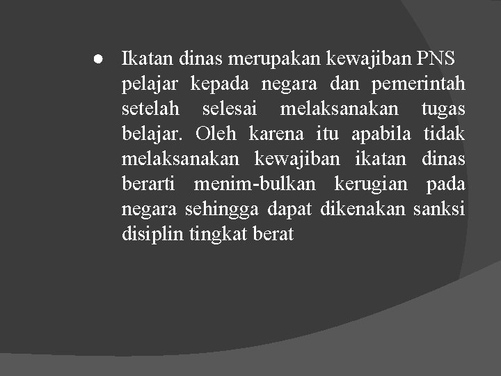 ● Ikatan dinas merupakan kewajiban PNS pelajar kepada negara dan pemerintah setelah selesai melaksanakan