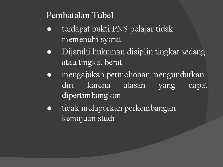 □ Pembatalan Tubel ● ● terdapat bukti PNS pelajar tidak memenuhi syarat Dijatuhi hukuman